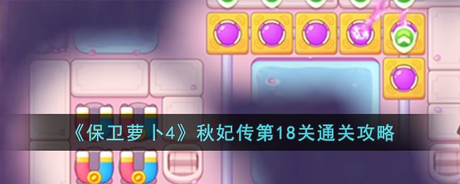 保卫萝卜4秋妃传第18关攻略图文