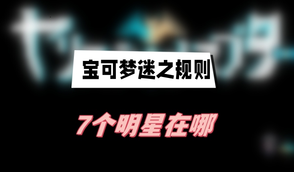 宝可梦神秘法则七位明星位置